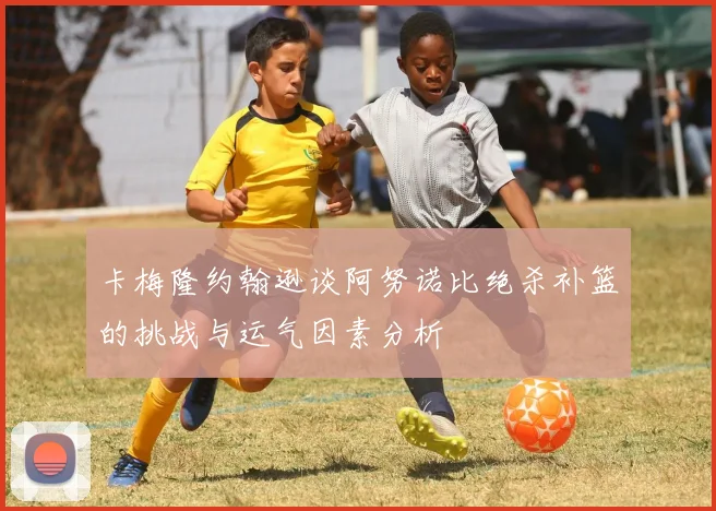 卡梅隆约翰逊谈阿努诺比绝杀补篮的挑战与运气因素分析
