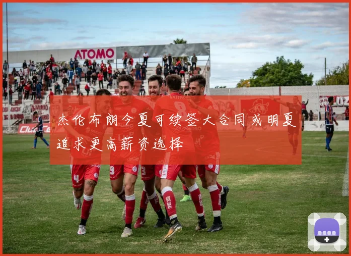 杰伦布朗今夏可续签大合同或明夏追求更高薪资选择